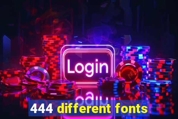 444 different fonts